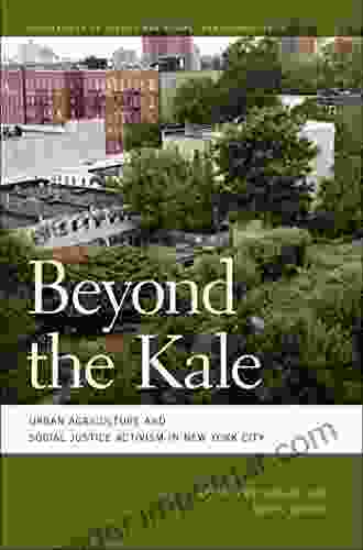 Beyond The Kale: Urban Agriculture And Social Justice Activism In New York City (Geographies Of Justice And Social Transformation Ser 28)