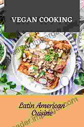 Vegan Cooking: Latin American Cuisine: Mexican Food Guide