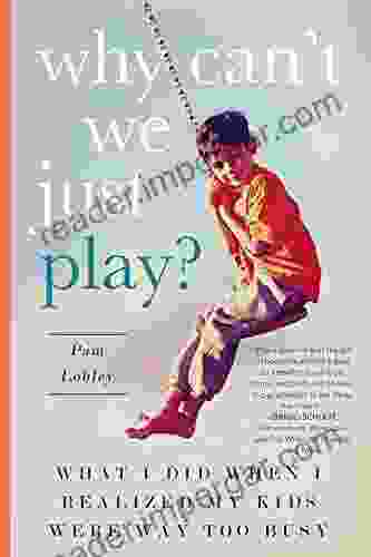 Why Can T We Just Play?: What I Did When I Realized My Kids Were Way Too Busy