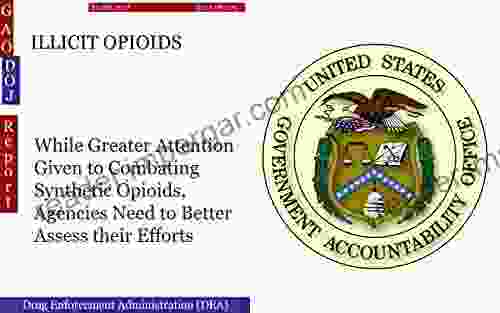 ILLICIT OPIOIDS: While Greater Attention Given To Combating Synthetic Opioids Agencies Need To Better Assess Their Efforts (GAO DOJ)