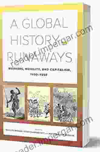 A Global History Of Runaways: Workers Mobility And Capitalism 1600 1850 (California World History Library 28)