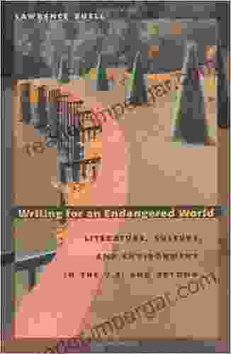 Writing For An Endangered World: Literature Culture And Environment In The U S And Beyond (Belknap Press): Literature Culture And Environment In The U S And Beyond