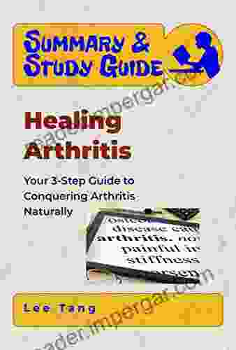 Summary Study Guide Healing Arthritis: Your 3 Step Guide To Conquering Arthritis Naturally