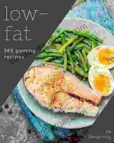 365 Yummy Low Fat Recipes: A Yummy Low Fat Cookbook To Fall In Love With